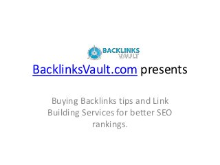 BacklinksVault.com presents

   Buying Backlinks tips and Link
  Building Services for better SEO
             rankings.
 
