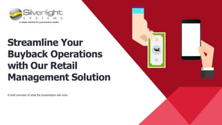 A brief overview of what the presentation will cover
Streamline Your
Buyback Operations
with Our Retail
Management Solution
 