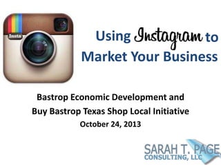 Using
to
Market Your Business
Bastrop Economic Development and
Buy Bastrop Texas Shop Local Initiative
October 24, 2013

 
