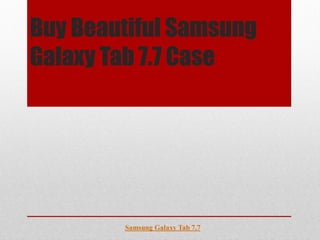 Buy Beautiful Samsung
Galaxy Tab 7.7 Case




        Samsung Galaxy Tab 7.7
 