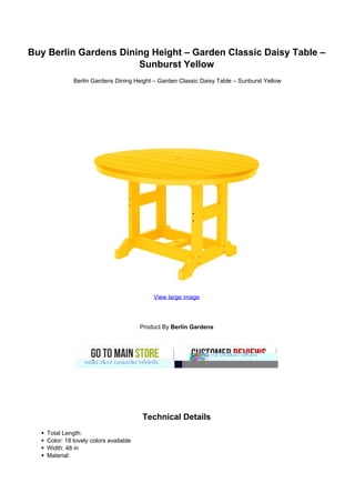 Buy Berlin Gardens Dining Height – Garden Classic Daisy Table –
                       Sunburst Yellow
              Berlin Gardens Dining Height – Garden Classic Daisy Table – Sunburst Yellow




                                            View large image




                                        Product By Berlin Gardens




                                        Technical Details
    Total Length:
    Color: 18 lovely colors available
    Width: 48 in
    Material:
 