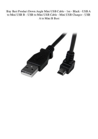 Buy Best Product Down Angle Mini USB Cable - 1m - Black - USB A
to Mini USB B - USB to Mini USB Cable - Mini USB Charger - USB
A to Mini B Best
 