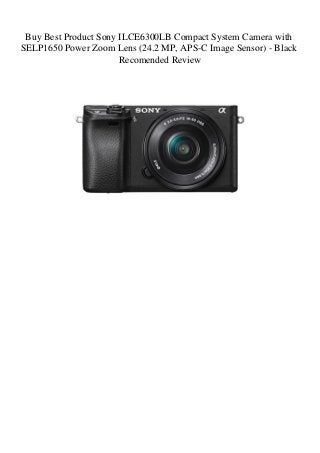 Buy Best Product Sony ILCE6300LB Compact System Camera with
SELP1650 Power Zoom Lens (24.2 MP, APS-C Image Sensor) - Black
Recomended Review
 