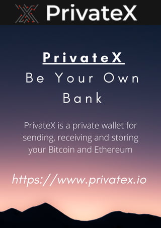 P r i v a t e X
B e Y o u r O w n
B a n k
https://www.privatex.io
PrivateX is a private wallet for
sending, receiving and storing
your Bitcoin and Ethereum
 