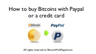 How to buy Bitcoins with Paypal
or a credit card
All rights reserved to BitcoinWithPaypal.com
 