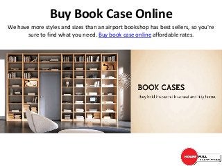 Buy Book Case Online
We have more styles and sizes than an airport bookshop has best sellers, so you're
sure to find what you need. Buy book case online affordable rates.
 