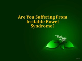 Are You Suffering From
Irritable Bowel
Syndrome?
 