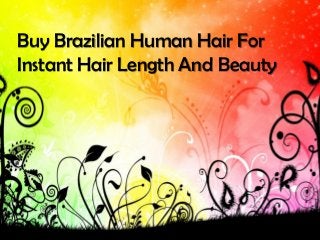 Buy Brazilian Human Hair For
Instant Hair Length And Beauty
 