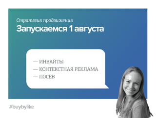 Стратегия продвижения
  Запускаемся 1 августа


         — ИНВАЙТЫ
         — КОНТЕКСТНАЯ РЕКЛАМА
         — ПОСЕВ




#buybylike
 