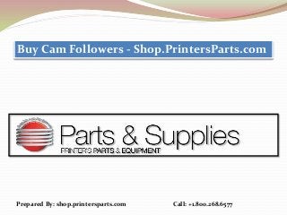Prepared By: shop.printersparts.com Call: +1.800.268.6577
Buy Cam Followers - Shop.PrintersParts.com
 