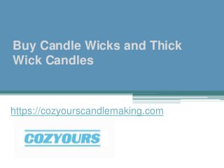 Buy Candle Wicks and Thick
Wick Candles
https://cozyourscandlemaking.com
 