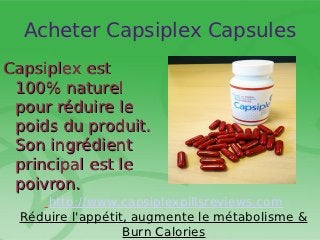 Acheter Capsiplex Capsules
Capsiplex est
 100% naturel
 pour réduire le
 poids du produit.
 Son ingrédient
 principal est le
 poivron.
     http://www.capsiplexpillsreviews.com
 Réduire l'appétit, augmente le métabolisme &
                  Burn Calories
 