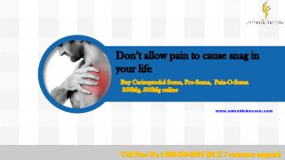 Don’t allow pain to cause snag in
your life
www.usmedicinecare.com
Toll Free No.1-888-609-2505 (24 X 7 customer support)
Buy Carisoprodol Soma, Pro-Soma, Pain-O-Soma
350Mg, 500Mg online
 