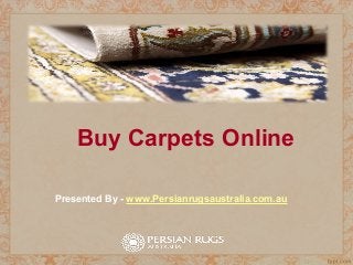 Buy Carpets Online
Presented By - www.Persianrugsaustralia.com.au
 