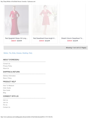 Buy Cheap Mother of the Bride Dresses Australia - Sydressau.com
http://www.sydressau.com/wedding-party-dresses/mother-of-the-bride-dresses[2016-3-19 21:02:25]
Showing 1 to 6 of 6 (1 Pages)
Mother, The, Bride, Dresses, Wedding, Party
$408.99 $145.99
Red Spaghetti Straps 3/4 Long…
$399.99 $116.99
Red Sweetheart Knee-length H…
$399.99 $122.99
Sheath Column Sweetheart Te…
ABOUT SYDRESSAU
Contact Us
Privacy Policy
About Us
SHIPPING & RETURN
Delivery Information
Return Policy
PRODUCT HELP
How To Measure
Color Guide
Size Guide
Blog
CONNECT WITH US
Add Us
Join Us
Pin Us
Contact Us
 