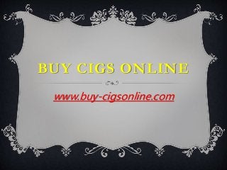 BUY CIGS ONLINE
www.buy-cigsonline.com
 