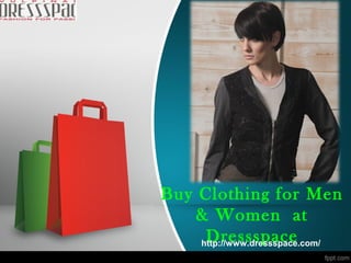Buy Clothing for Men
& Women at
Dressspacehttp://www.dressspace.com/
 