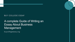 A complete Guide of Writing an
Essay About Business
Management
 