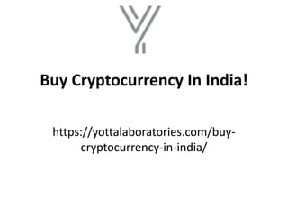 Buy Cryptocurrency In India!
https://yottalaboratories.com/buy-
cryptocurrency-in-india/
 