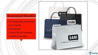 Economical Benefits
• Bio-Degradable & Reusable
• Eco-Friendly
• Save Energy
• Protect The Environment
• Durable & Reusable
 
