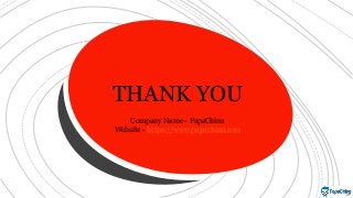 THANK YOU
Company Name - PapaChina
Website - https://www.papachina.com
 
