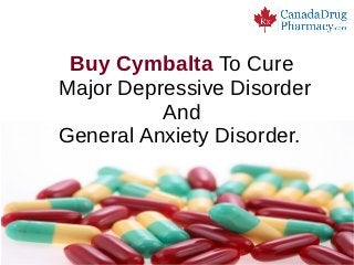 Buy Cymbalta To Cure
Major Depressive Disorder
          And
General Anxiety Disorder.
 