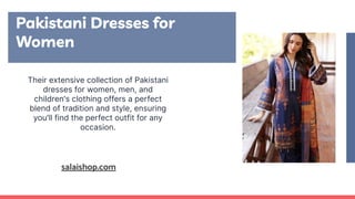 Pakistani Dresses for
Women
Their extensive collection of Pakistani
dresses for women, men, and
children's clothing offers...