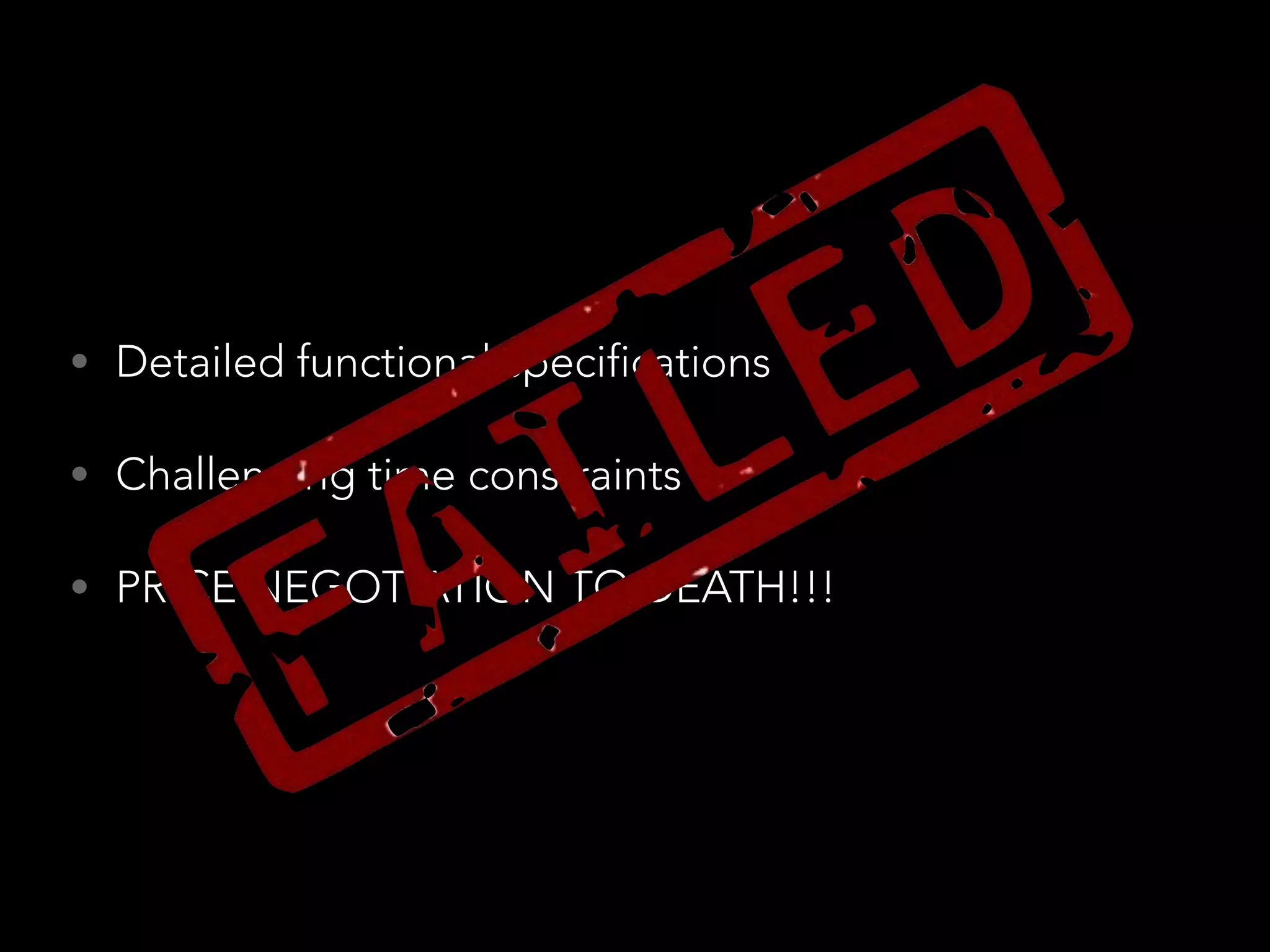 • Detailed functional specifications 
• Challenging time constraints 
• PRICE NEGOTIATION TO DEATH!!! 
 