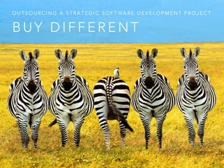 OUTSOURCING A STRATEGIC SOFTWARE DEVELOPMENT PROJECT 
BUY DIFFERENT 
 