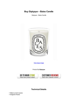 Buy Diptyque – Baies Candle
                             Diptyque – Baies Candle




                                View large image




                              Product By Diptyque




                             Technical Details
Black-current Leaves
Bulgarian Roses
 