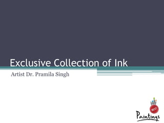 Exclusive Collection of Ink
Artist Dr. Pramila Singh
 