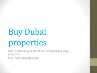 Buy Dubai properties 
Sanar Properties your best choice to find and Buy Dubai properties. 
http://sanarproperties.com/  