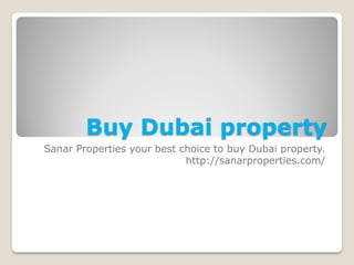 Buy Dubai property 
Sanar Properties your best choice to buy Dubai property. 
http://sanarproperties.com/  