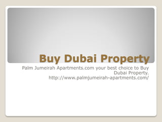 Buy Dubai Property
Palm Jumeirah Apartments.com your best choice to Buy
Dubai Property.
http://www.palmjumeirah-apartments.com/
 