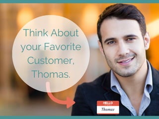 Think About
your Favorite
Customer,
Thomas.
HELLO
MY NAME IS

Thomas

 