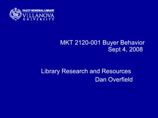 MKT 2120-001 Buyer Behavior Sept 4, 2008  Library Research and Resources  Dan Overfield 