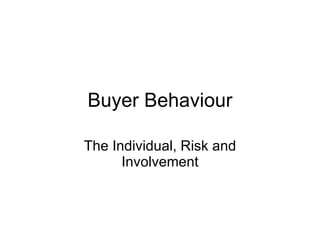 Buyer Behaviour The Individual, Risk and Involvement 