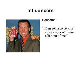 Influencers Concerns: “ If I’m going to be your advocate, don’t make a liar out of me.” 