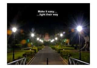 Make it easy…
…light their way




                   Google Confidential and Proprietary
 