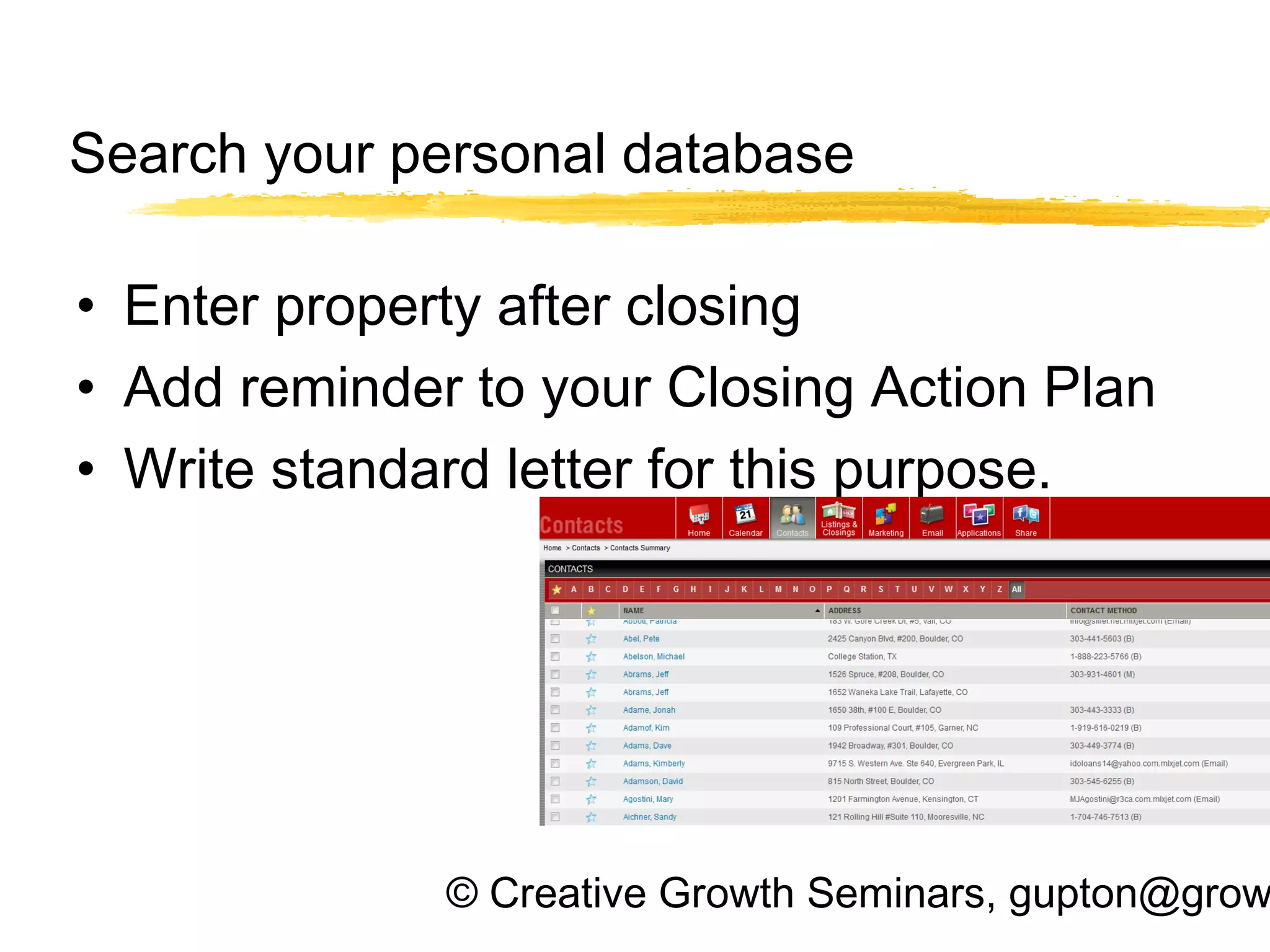 © Creative Growth Seminars, gupton@grow
Search your personal database
• Enter property after closing
• Add reminder to your Closing Action Plan
• Write standard letter for this purpose.
 