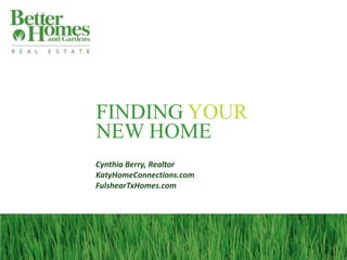FINDING YOUR
NEW HOME
Cynthia Berry, Realtor
KatyHomeConnections.com
FulshearTxHomes.com
 