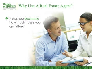 Why Use A Real Estate Agent?

Helps you determine
how much house you
can afford
 