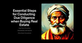 Essential Steps
forConducting
Due Diligence
when Buying Real
Estate
Capt Vipul Choudhary
7840080900, 9873162134
Olive Green Consultants
 
