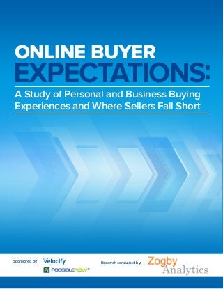 ONLINE BUYER

EXPECTATIONS:
A Study of Personal and Business Buying
Experiences and Where Sellers Fall Short

Sponsored by:

Research conducted by:

 