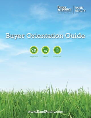 Seller Orientation Guide




Buyer Orientation Guide

                             Preparation     Search     Transaction




                           www.RandRealty.com
1. Better Homes and Gardens Real Estate | RAND REALTY
 