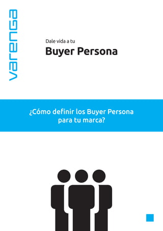 Dale vida a tu
¿Cómo definir los Buyer Persona
para tu marca?
Buyer Persona
 