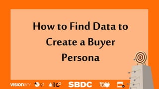 How to Find Data to
Create a Buyer
Persona
 