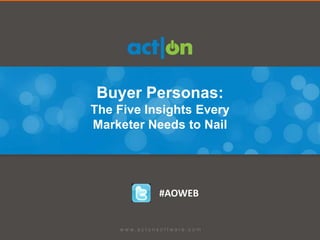 Buyer Personas:
The Five Insights Every
Marketer Needs to Nail




           #AOWEB
 
