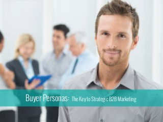 Buyer Personas: The Key to Strategic B2B Marketing

 