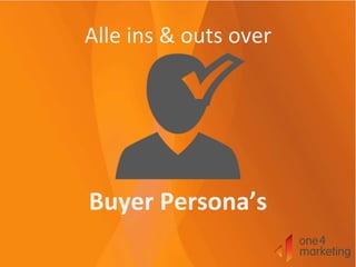 Buyer Persona’s
Alle ins & outs over
 